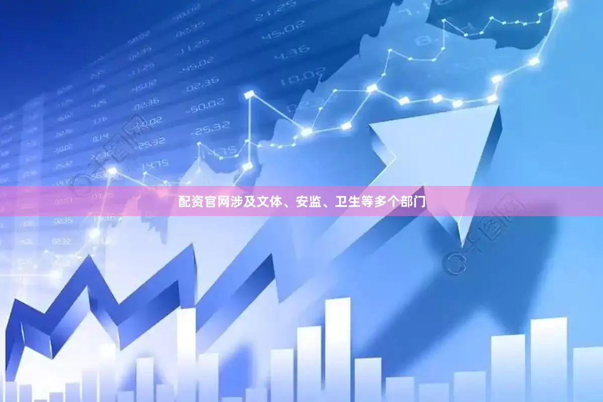 配资官网涉及文体、安监、卫生等多个部门