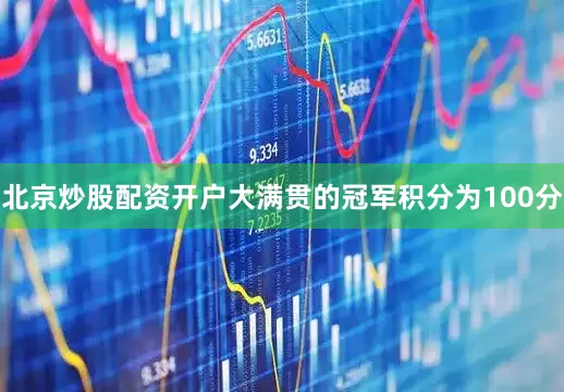 北京炒股配资开户　　大满贯的冠军积分为100分