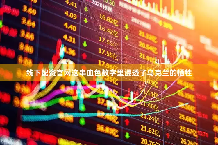 线下配资官网这串血色数字里浸透了乌克兰的牺牲