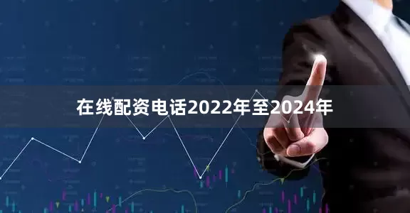 在线配资电话2022年至2024年